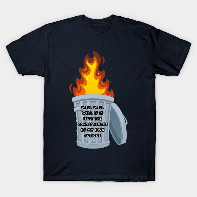 Well well well if it isn't the consequences of my own actions T-Shirt by medimidoodles